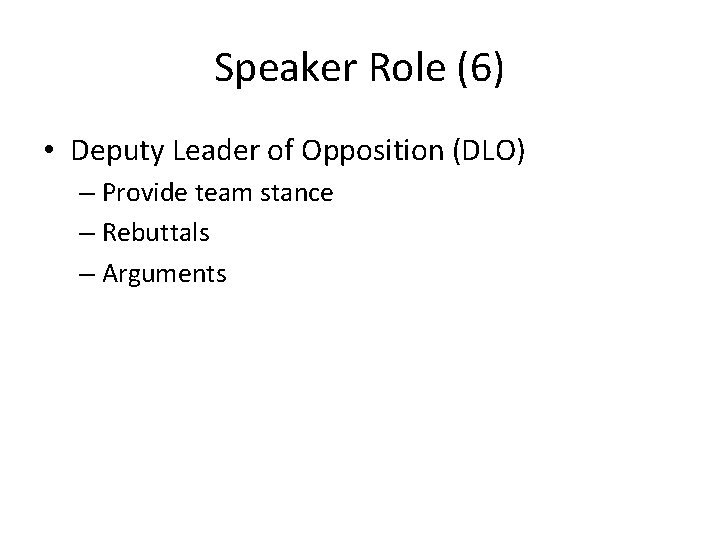 Speaker Role (6) • Deputy Leader of Opposition (DLO) – Provide team stance –