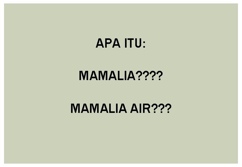 APA ITU: MAMALIA? ? MAMALIA AIR? ? ? 