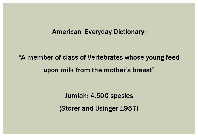 American Everyday Dictionary: “A member of class of Vertebrates whose young feed upon milk