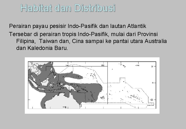 Habitat dan Distribusi Perairan payau pesisir Indo-Pasifik dan lautan Atlantik Tersebar di perairan tropis