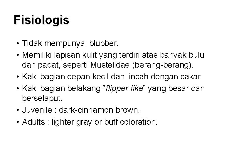 Fisiologis • Tidak mempunyai blubber. • Memiliki lapisan kulit yang terdiri atas banyak bulu