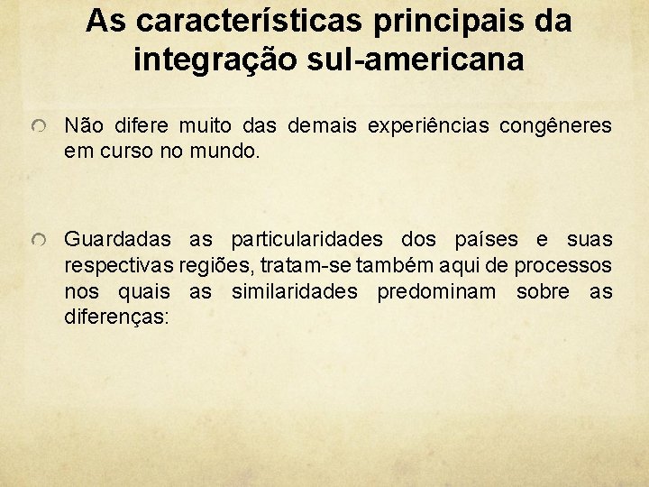 As características principais da integração sul-americana Não difere muito das demais experiências congêneres em