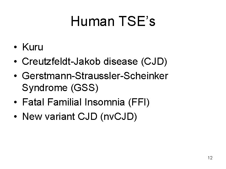 Human TSE’s • Kuru • Creutzfeldt-Jakob disease (CJD) • Gerstmann-Straussler-Scheinker Syndrome (GSS) • Fatal