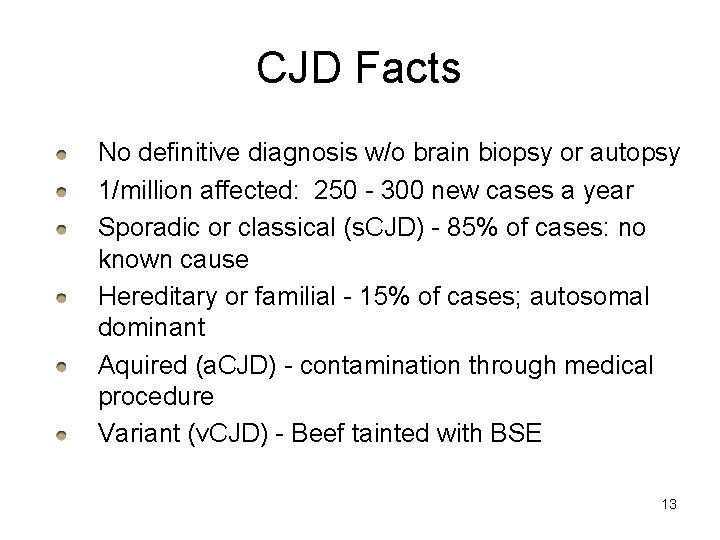 CJD Facts No definitive diagnosis w/o brain biopsy or autopsy 1/million affected: 250 -