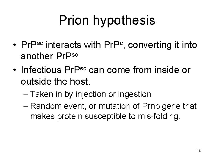 Prion hypothesis • Pr. Psc interacts with Pr. Pc, converting it into another Pr.