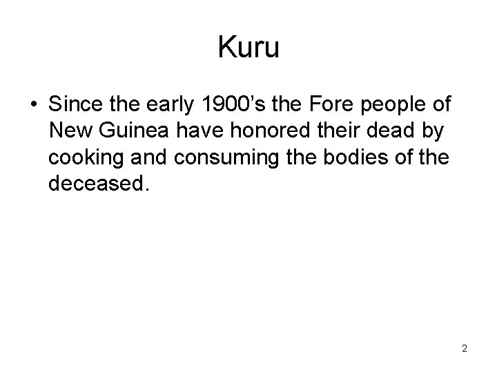 Kuru • Since the early 1900’s the Fore people of New Guinea have honored