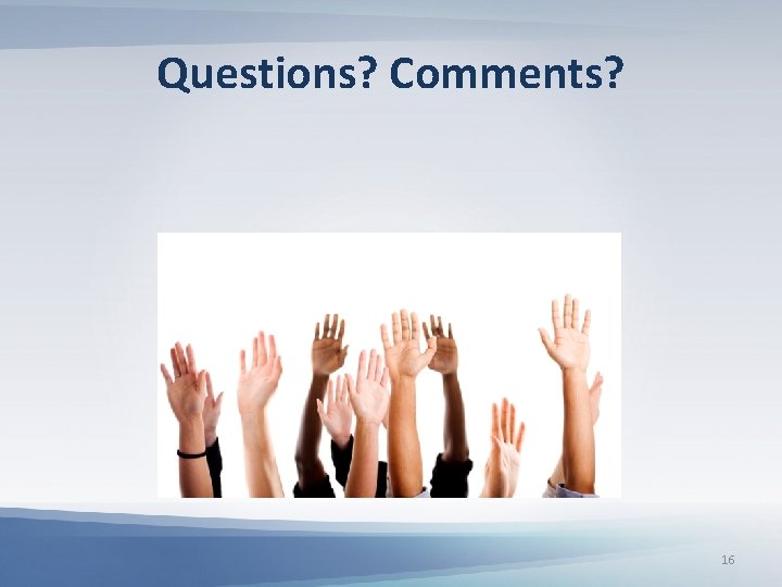 Questions? Comments? 16 