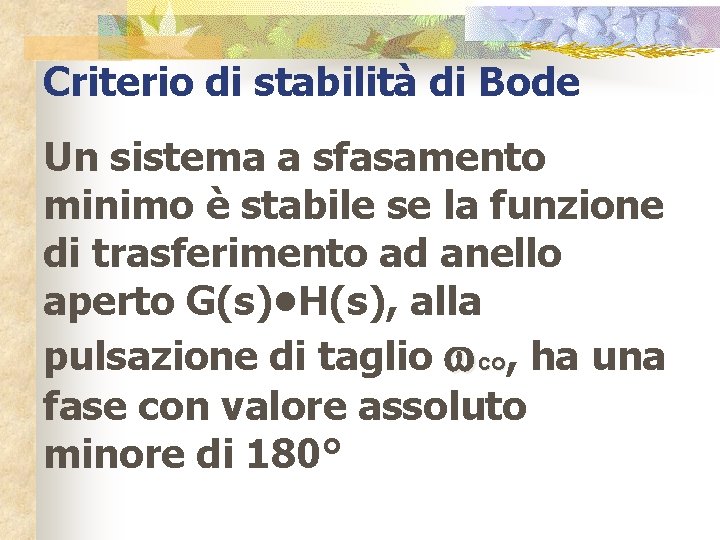 Criterio di stabilità di Bode Un sistema a sfasamento minimo è stabile se la