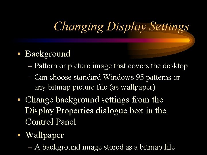 Changing Display Settings • Background – Pattern or picture image that covers the desktop