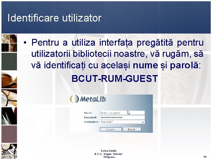 Identificare utilizator • Pentru a utiliza interfața pregătită pentru utilizatorii bibliotecii noastre, vă rugăm, Identificare utilizator • Pentru a utiliza interfața pregătită pentru utilizatorii bibliotecii noastre, vă rugăm,