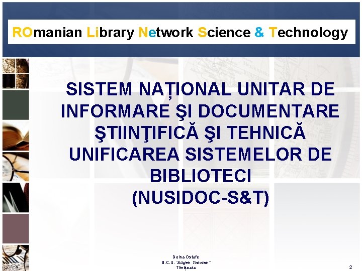 ROmanian Library Network Science & Technology SISTEM NAȚIONAL UNITAR DE INFORMARE ŞI DOCUMENTARE ŞTIINŢIFICĂ ROmanian Library Network Science & Technology SISTEM NAȚIONAL UNITAR DE INFORMARE ŞI DOCUMENTARE ŞTIINŢIFICĂ