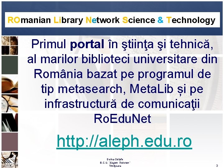 ROmanian Library Network Science & Technology Primul portal în ştiinţa şi tehnică, al marilor ROmanian Library Network Science & Technology Primul portal în ştiinţa şi tehnică, al marilor