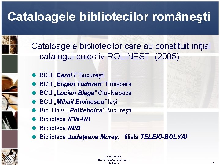 Cataloagele bibliotecilor româneşti Cataloagele bibliotecilor care au constituit inițial catalogul colectiv ROLINEST (2005) l Cataloagele bibliotecilor româneşti Cataloagele bibliotecilor care au constituit inițial catalogul colectiv ROLINEST (2005) l