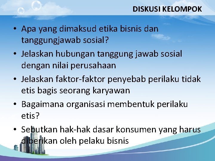 DISKUSI KELOMPOK • Apa yang dimaksud etika bisnis dan tanggungjawab sosial? • Jelaskan hubungan