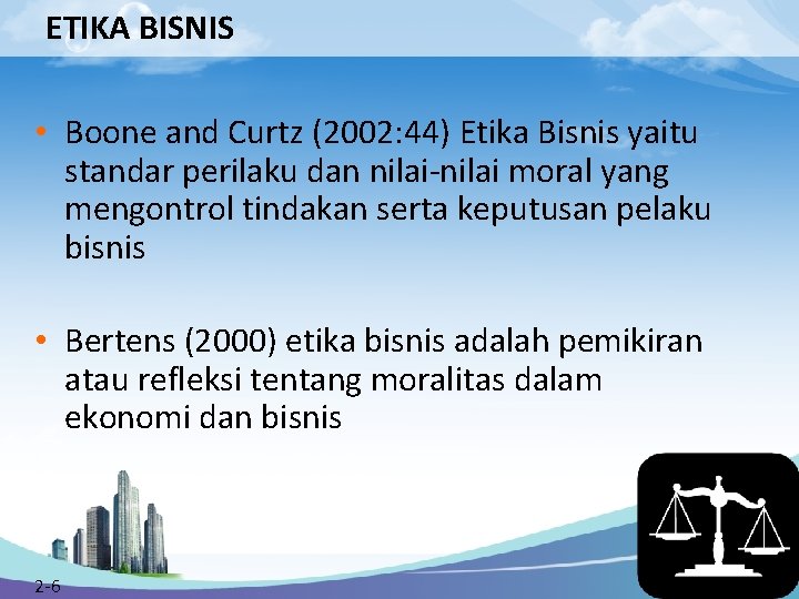 ETIKA BISNIS • Boone and Curtz (2002: 44) Etika Bisnis yaitu standar perilaku dan