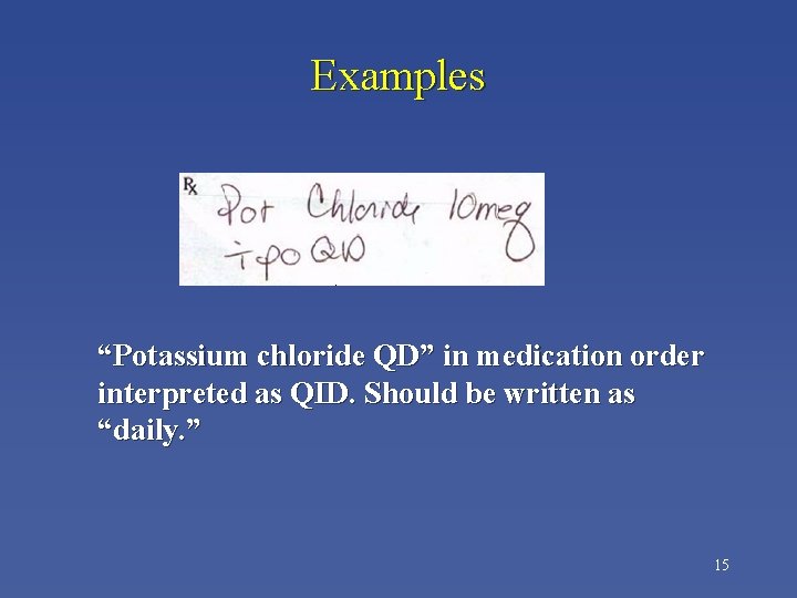 Examples “Potassium chloride QD” in medication order interpreted as QID. Should be written as