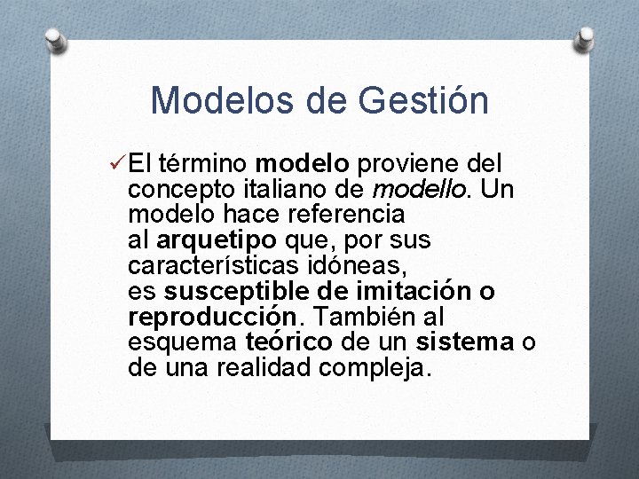 Modelos de Gestión ü El término modelo proviene del concepto italiano de modello. Un