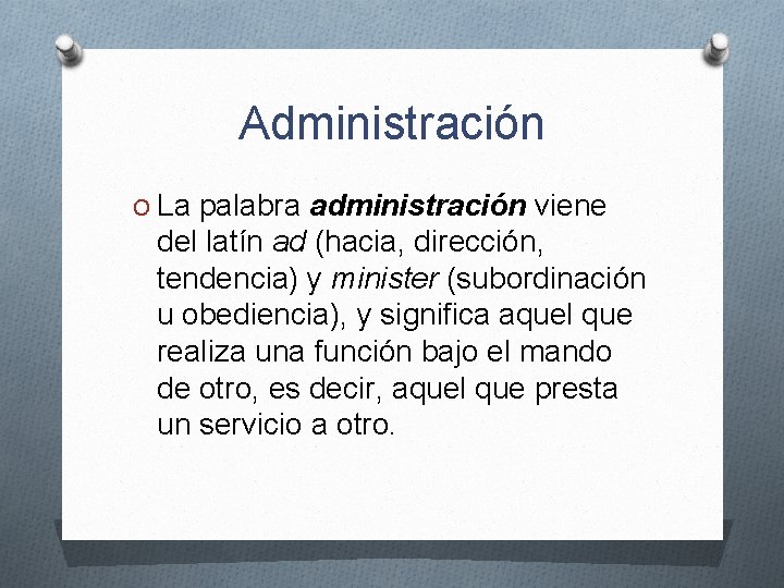 Administración O La palabra administración viene del latín ad (hacia, dirección, tendencia) y minister