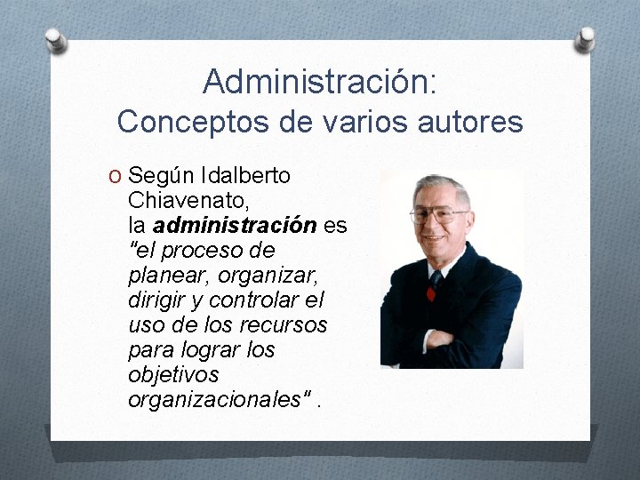 Administración: Conceptos de varios autores O Según Idalberto Chiavenato, la administración es "el proceso