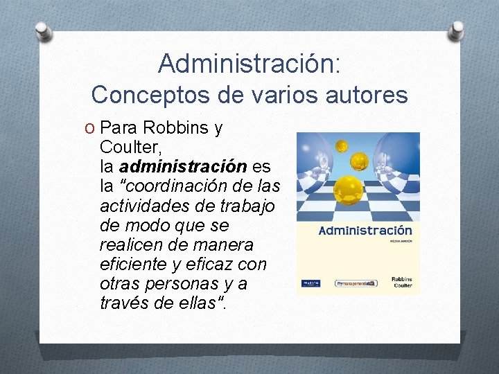 Administración: Conceptos de varios autores O Para Robbins y Coulter, la administración es la