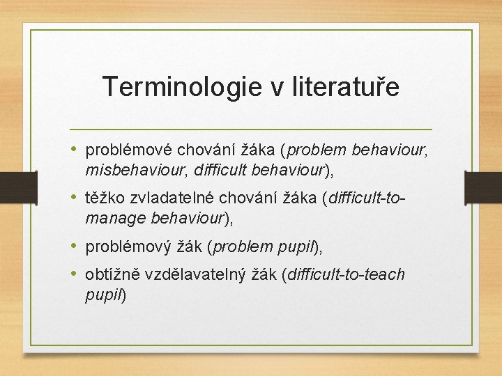 Terminologie v literatuře • problémové chování žáka (problem behaviour, misbehaviour, difficult behaviour), • těžko