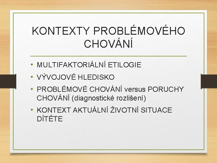 KONTEXTY PROBLÉMOVÉHO CHOVÁNÍ • MULTIFAKTORIÁLNÍ ETILOGIE • VÝVOJOVÉ HLEDISKO • PROBLÉMOVÉ CHOVÁNÍ versus PORUCHY