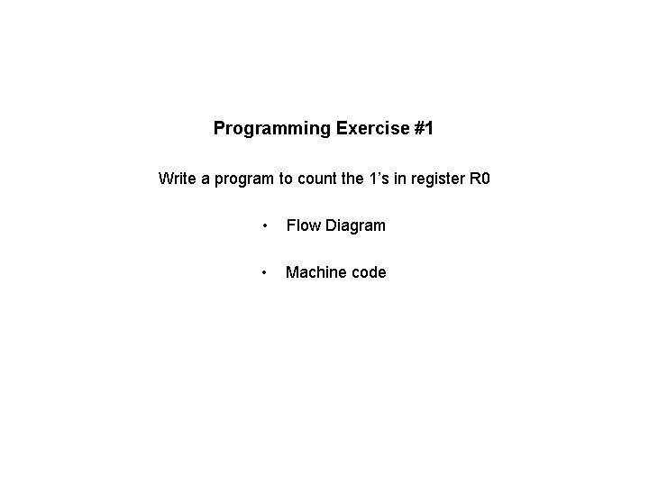 Programming Exercise #1 Write a program to count the 1’s in register R 0