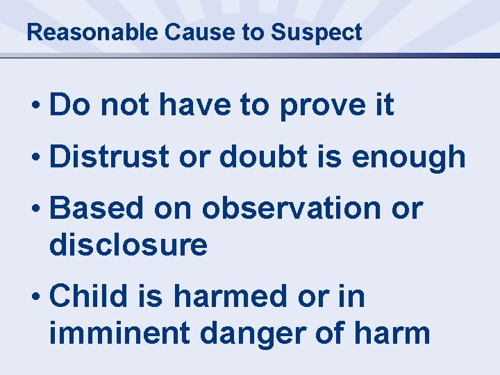 Reasonable Cause to Suspect • Do not have to prove it • Distrust or