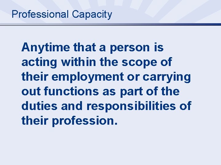 Professional Capacity Anytime that a person is acting within the scope of their employment