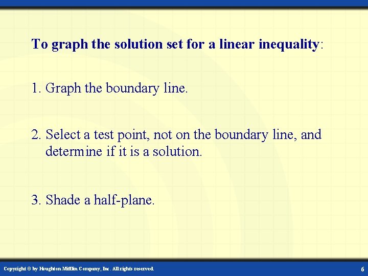 To graph the solution set for a linear inequality: 1. Graph the boundary line.