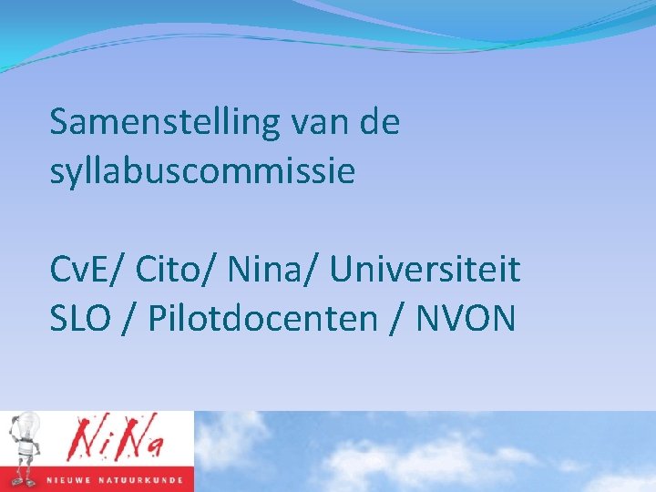 Samenstelling van de syllabuscommissie Cv. E/ Cito/ Nina/ Universiteit SLO / Pilotdocenten / NVON