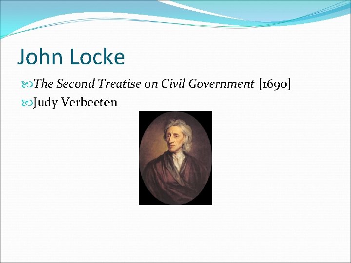 John Locke The Second Treatise on Civil Government [1690] Judy Verbeeten 