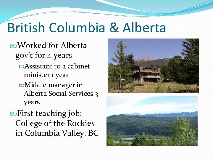 British Columbia & Alberta Worked for Alberta gov’t for 4 years Assistant to a