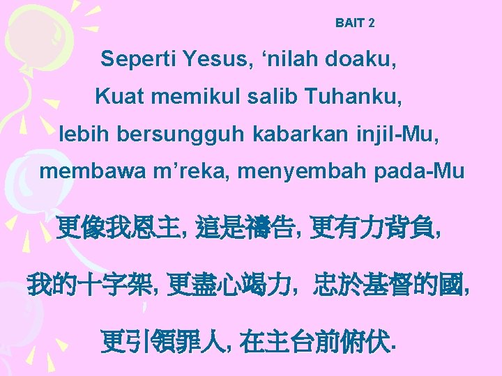 BAIT 2 Seperti Yesus, ‘nilah doaku, Kuat memikul salib Tuhanku, lebih bersungguh kabarkan injil-Mu,