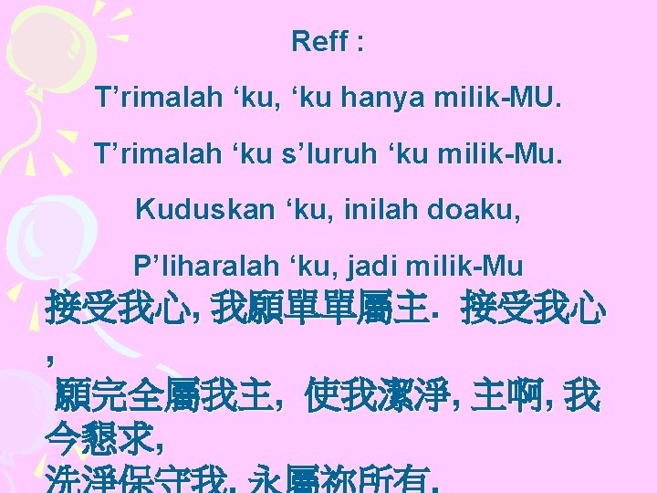Reff : T’rimalah ‘ku, ‘ku hanya milik-MU. T’rimalah ‘ku s’luruh ‘ku milik-Mu. Kuduskan ‘ku,