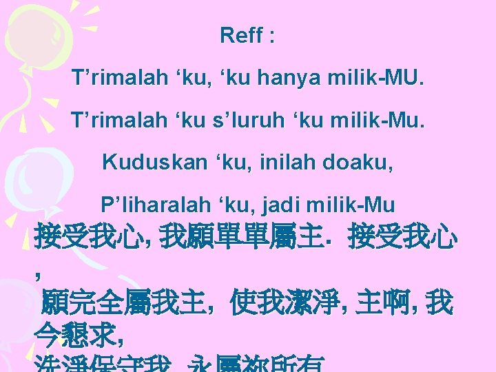 Reff : T’rimalah ‘ku, ‘ku hanya milik-MU. T’rimalah ‘ku s’luruh ‘ku milik-Mu. Kuduskan ‘ku,