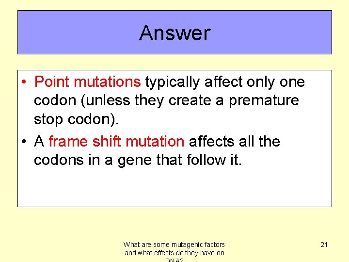 Answer • Point mutations typically affect only one codon (unless they create a premature