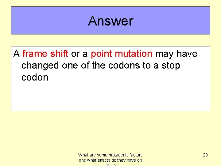 Answer A frame shift or a point mutation may have changed one of the