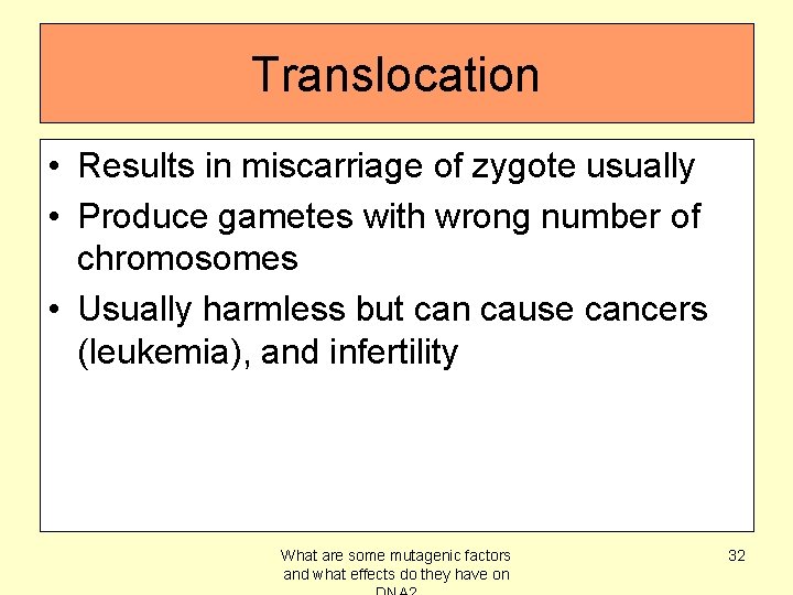 Translocation • Results in miscarriage of zygote usually • Produce gametes with wrong number