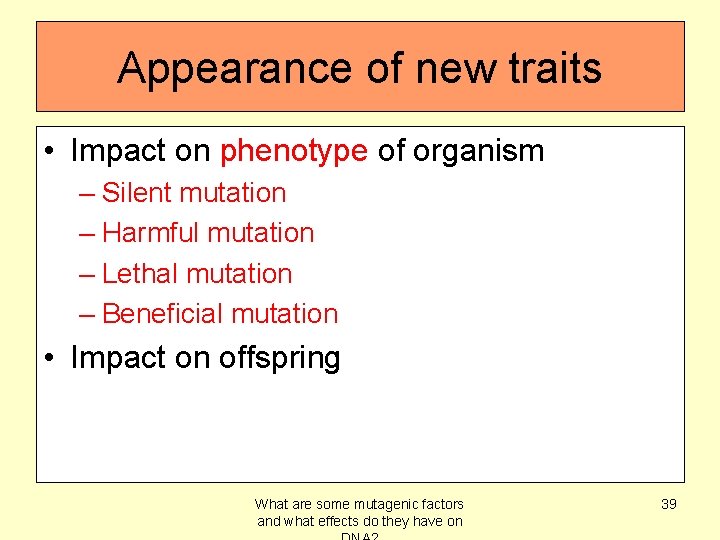 Appearance of new traits • Impact on phenotype of organism – Silent mutation –