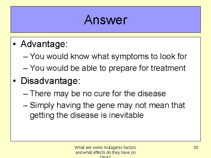 Answer • Advantage: – You would know what symptoms to look for – You