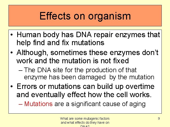 Effects on organism • Human body has DNA repair enzymes that help find and