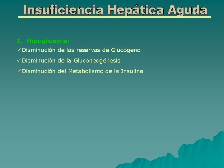 I. - Hipoglicemia: üDisminución de las reservas de Glucógeno üDisminución de la Gluconeogénesis üDisminución