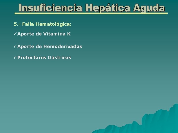 5. - Falla Hematológica: üAporte de Vitamina K üAporte de Hemoderivados üProtectores Gástricos 