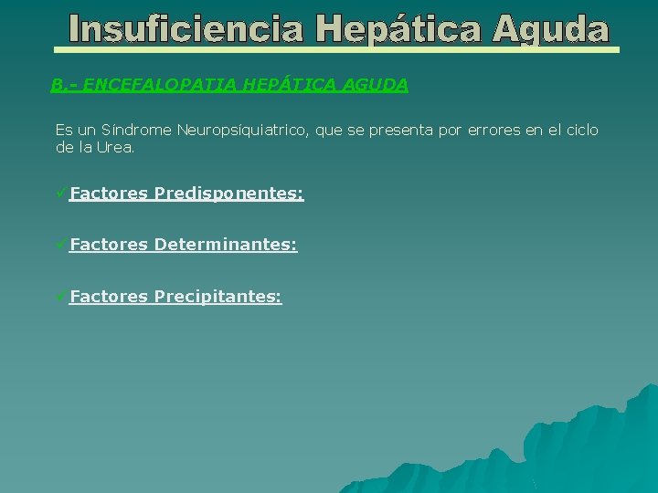 B. - ENCEFALOPATIA HEPÁTICA AGUDA Es un Síndrome Neuropsíquiatrico, que se presenta por errores