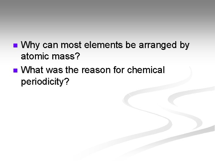 Why can most elements be arranged by atomic mass? n What was the reason