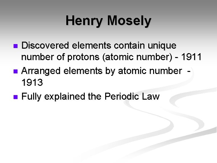 Henry Mosely Discovered elements contain unique number of protons (atomic number) - 1911 n