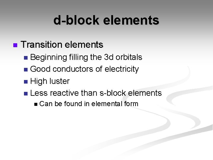 d-block elements n Transition elements Beginning filling the 3 d orbitals n Good conductors
