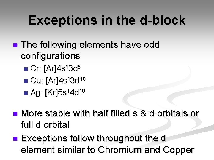 Exceptions in the d-block n The following elements have odd configurations Cr: [Ar]4 s