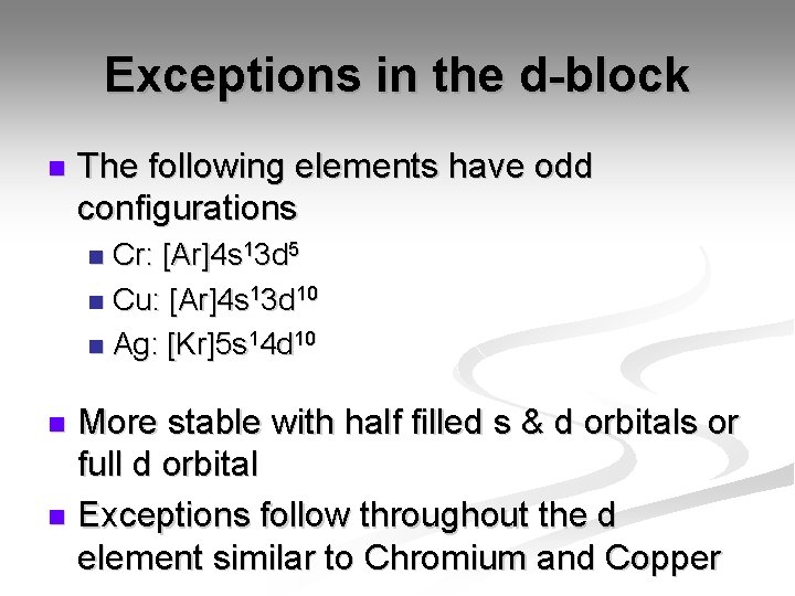 Exceptions in the d-block n The following elements have odd configurations Cr: [Ar]4 s